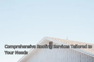 Comprehensive Roofing Services Tailored to Your Needs