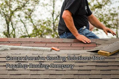 Comprehensive Roofing Solutions from Puyallup Roofing Company
