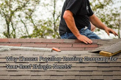 Why Choose Puyallup Roofing Company for Your Roof Shingle Needs?