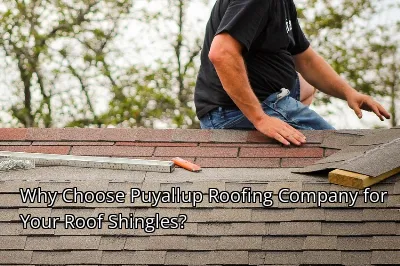 Why Choose Puyallup Roofing Company for Your Roof Shingles?
