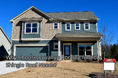 Why Choose Puyallup Roofing for Your Shingle Roof Needs?