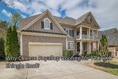Why Choose Puyallup Roofing for Your IKO Shingle Roof?