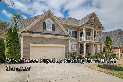 Why Choose Puyallup Roofing for Your IKO Shingles?